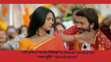 “এই ভাসাও”গানের লিরিক্স“Ei bhasao”song lyrics “দরদ মুভি” “dorod movie”